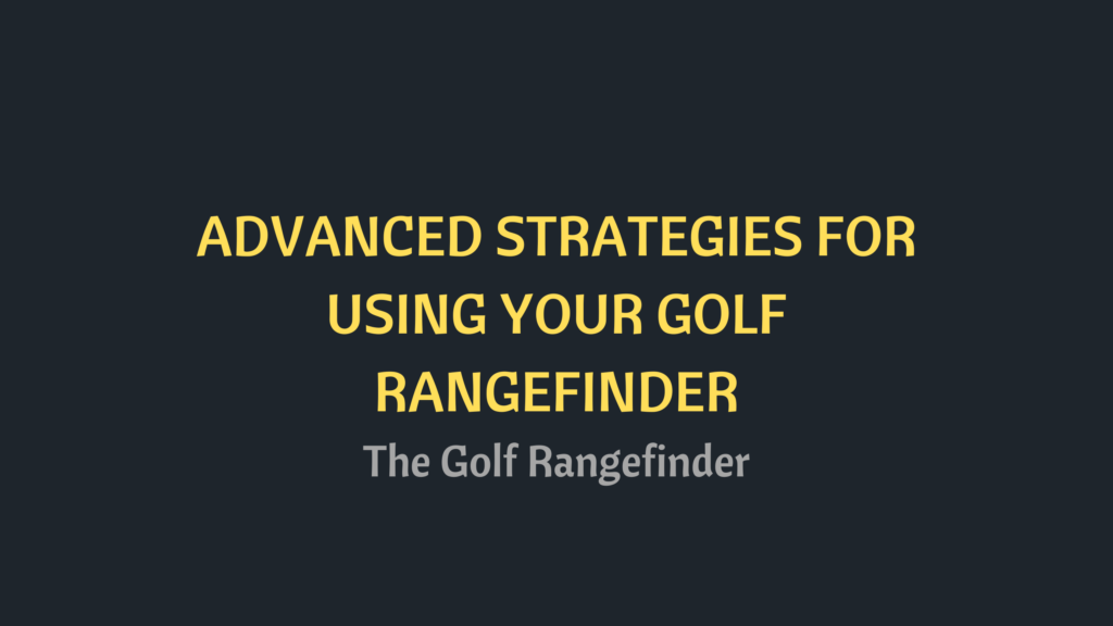 ADVANCED STRATEGIES FOR USING YOUR GOLF RANGEFINDER